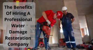 The benefits of hiring water damage restoration company