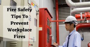 Fire Safety Tips To Prevent Workplace Fires
