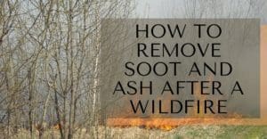 How To Remove Soot and Ash After A Wildfire