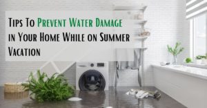 Tips To Prevent Water Damage in Your Home While on Summer Vacation