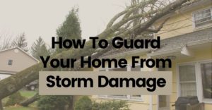 How To Guard Your Home From Storm Damage