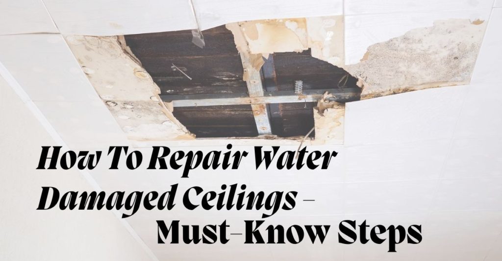 How To Repair Water Damaged Ceilings - Must-Know Steps