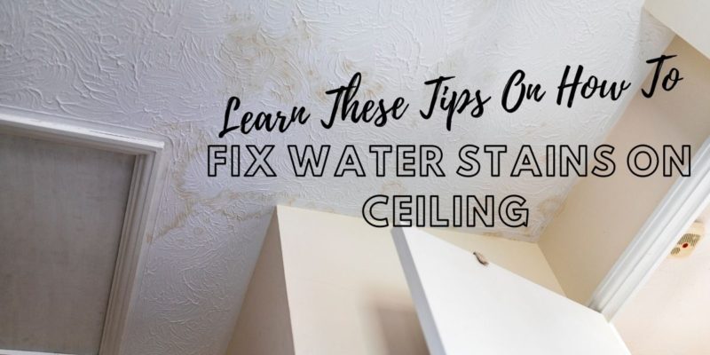 Learn These Tips On How To Fix Water Stains On Ceiling